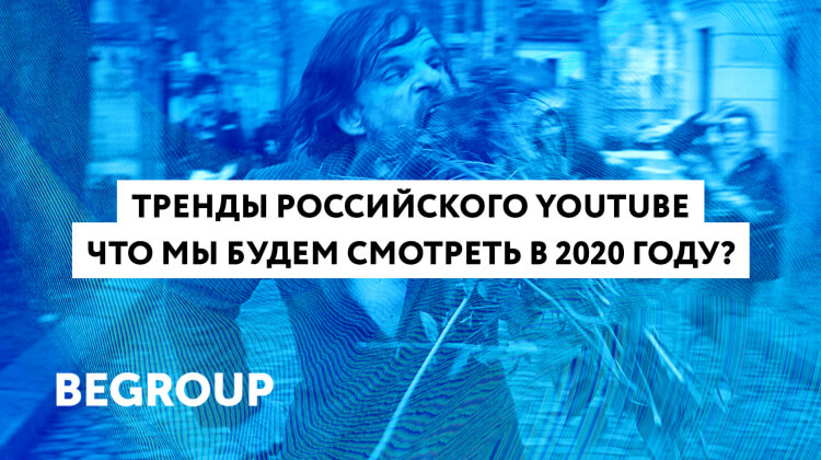 Мари Гоголадзе, BeGroup: главные тренды российского YouTube. Что мы будем смотреть в 2020 году?